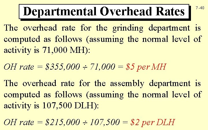 Departmental Overhead Rates 7 -40 The overhead rate for the grinding department is computed