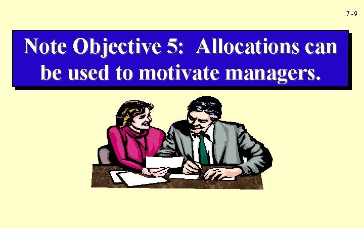 7 -9 Note Objective 5: Allocations can be used to motivate managers. 
