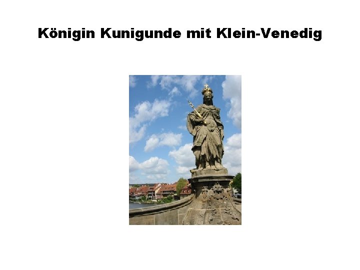 Königin Kunigunde mit Klein-Venedig 