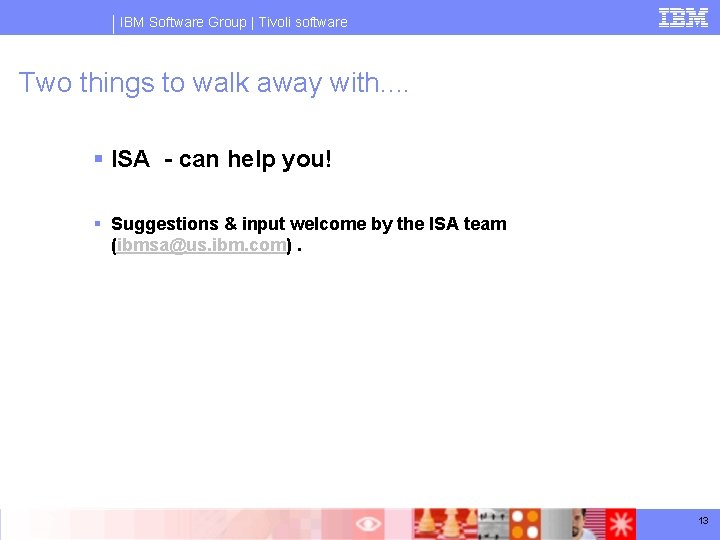 IBM Software Group | Tivoli software Two things to walk away with. . §