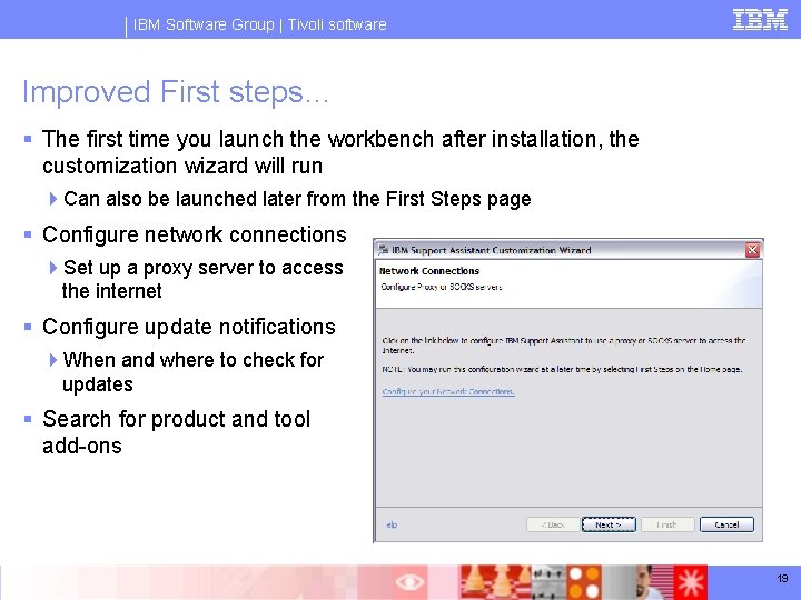 IBM Software Group | Tivoli software Improved First steps… § The first time you