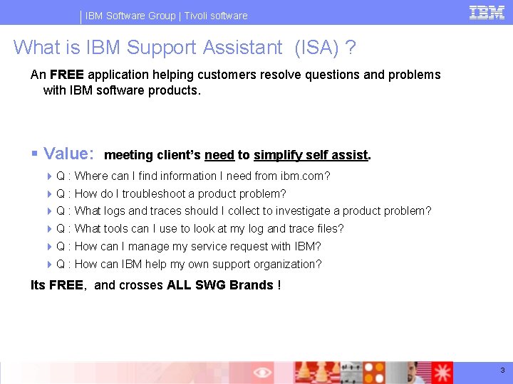 IBM Software Group | Tivoli software What is IBM Support Assistant (ISA) ? An