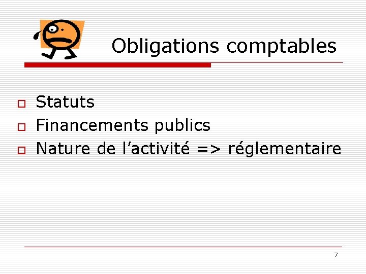 Obligations comptables o o o Statuts Financements publics Nature de l’activité => réglementaire 7