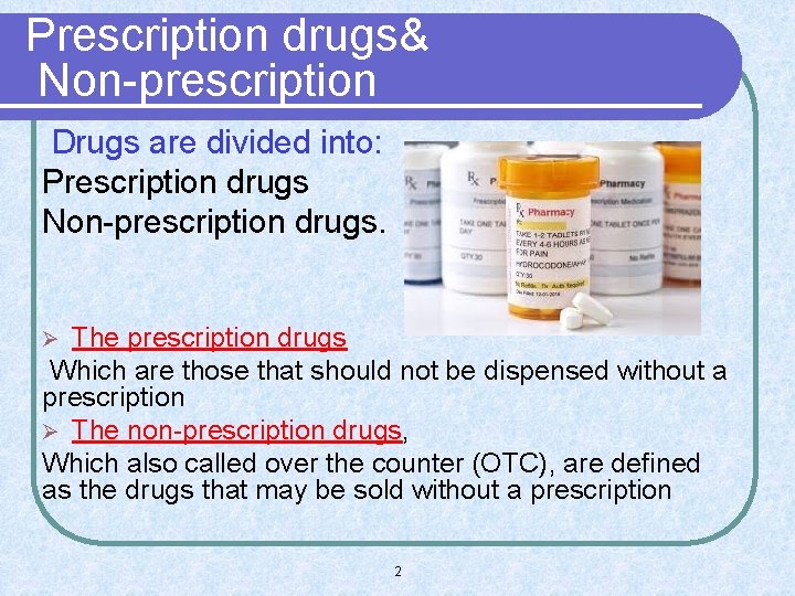 Prescription drugs& Non-prescription Drugs are divided into: Prescription drugs Non-prescription drugs. The prescription drugs