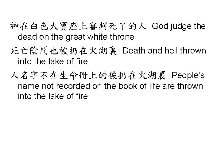 神在白色大寶座上審判死了的人 God judge the dead on the great white throne 死亡陰間也被扔在火湖裏 Death and hell