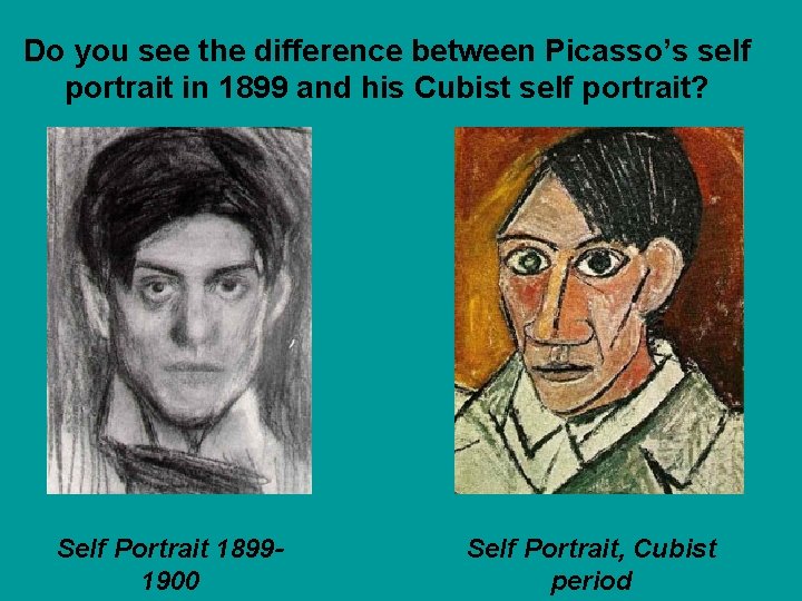 Do you see the difference between Picasso’s self portrait in 1899 and his Cubist