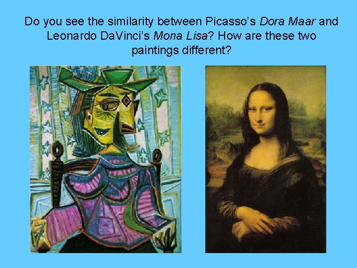 Do you see the similarity between Picasso’s Dora Maar and Leonardo Da. Vinci’s Mona