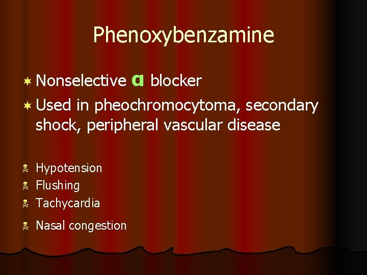 Phenoxybenzamine ¬ Nonselective ¬ Used α blocker in pheochromocytoma, secondary shock, peripheral vascular disease