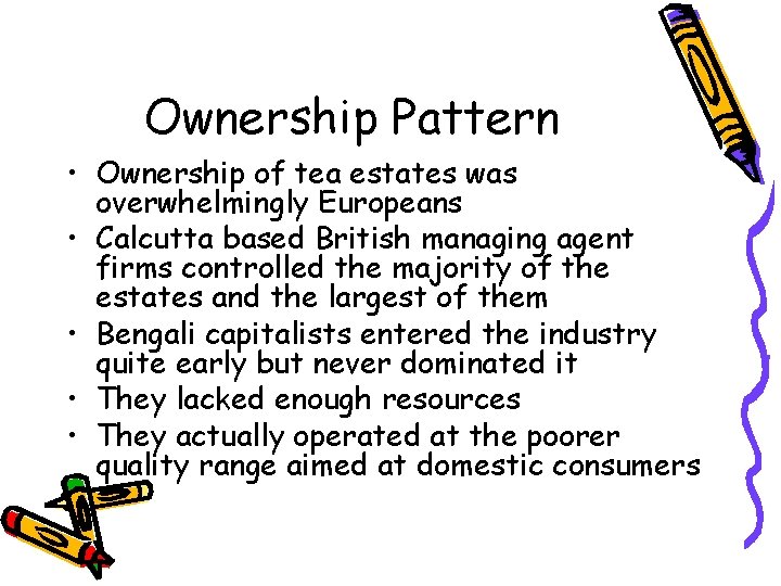 Ownership Pattern • Ownership of tea estates was overwhelmingly Europeans • Calcutta based British