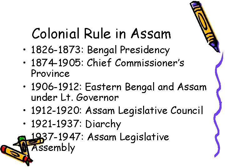 Colonial Rule in Assam • 1826 -1873: Bengal Presidency • 1874 -1905: Chief Commissioner’s