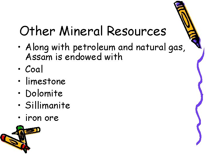 Other Mineral Resources • Along with petroleum and natural gas, Assam is endowed with