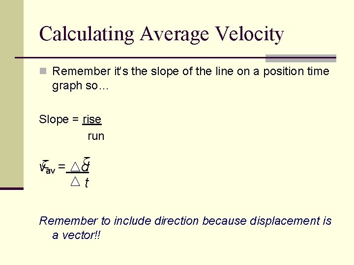 Calculating Average Velocity n Remember it’s the slope of the line on a position