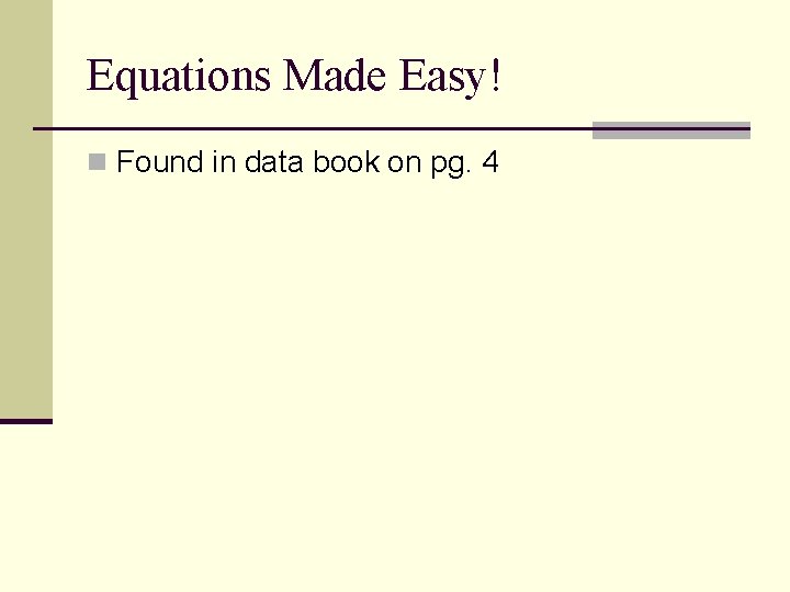 Equations Made Easy! n Found in data book on pg. 4 