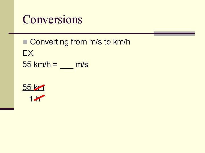 Conversions n Converting from m/s to km/h EX. 55 km/h = ___ m/s 55