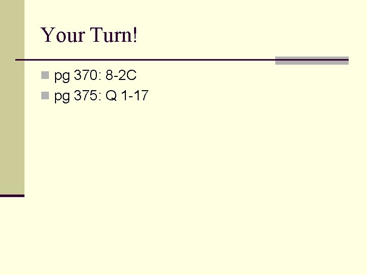 Your Turn! n pg 370: 8 -2 C n pg 375: Q 1 -17