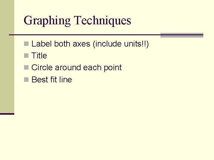 Graphing Techniques n Label both axes (include units!!) n Title n Circle around each