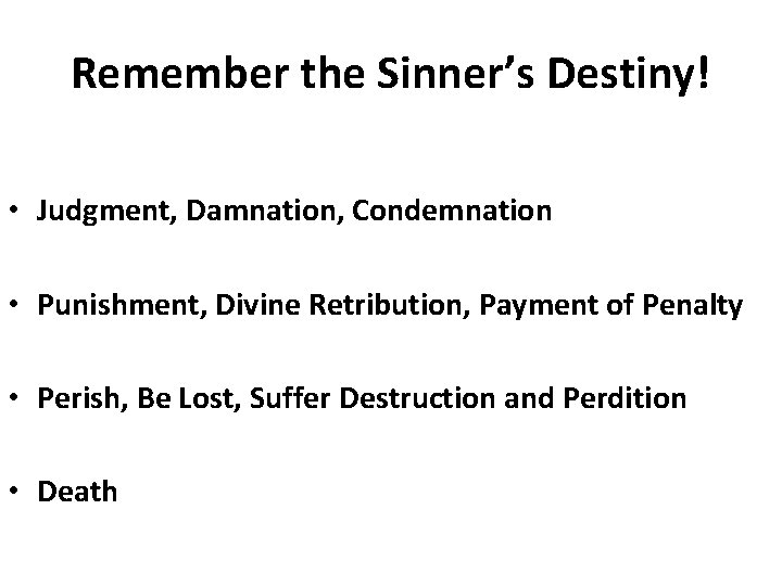 Remember the Sinner’s Destiny! • Judgment, Damnation, Condemnation • Punishment, Divine Retribution, Payment of