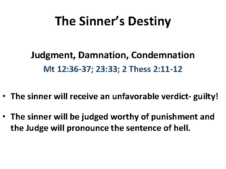 The Sinner’s Destiny Judgment, Damnation, Condemnation Mt 12: 36 -37; 23: 33; 2 Thess