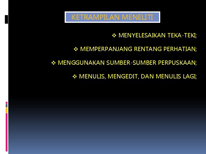 KETRAMPILAN MENELITI v MENYELESAIKAN TEKA-TEKI; v MEMPERPANJANG RENTANG PERHATIAN; v MENGGUNAKAN SUMBER-SUMBER PERPUSKAAN; v