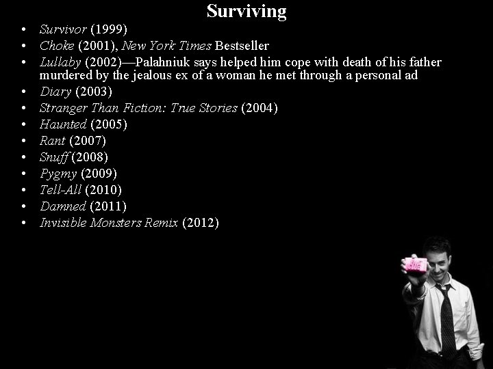 Surviving • Survivor (1999) • Choke (2001), New York Times Bestseller • Lullaby (2002)—Palahniuk
