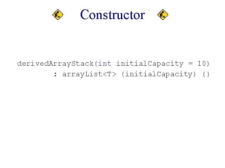 Constructor derived. Array. Stack(int initial. Capacity = 10) : array. List<T> (initial. Capacity) {}