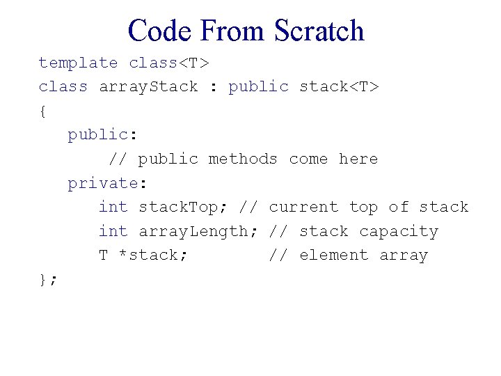 Code From Scratch template class<T> class array. Stack : public stack<T> { public: //