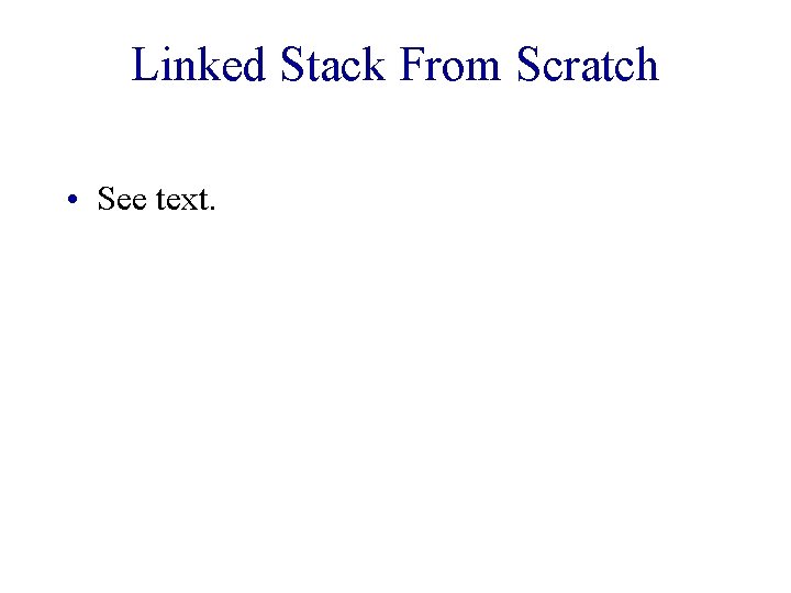 Linked Stack From Scratch • See text. 