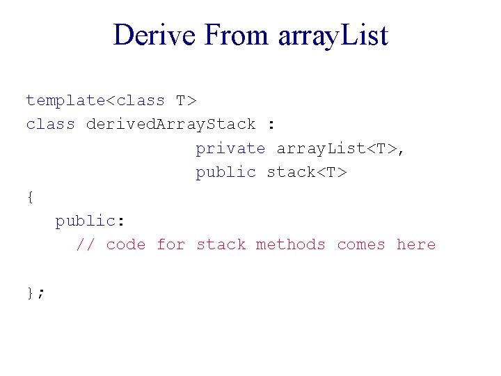 Derive From array. List template<class T> class derived. Array. Stack : private array. List<T>,