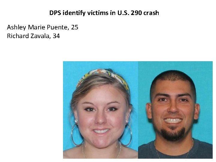 DPS identify victims in U. S. 290 crash Ashley Marie Puente, 25 Richard Zavala,