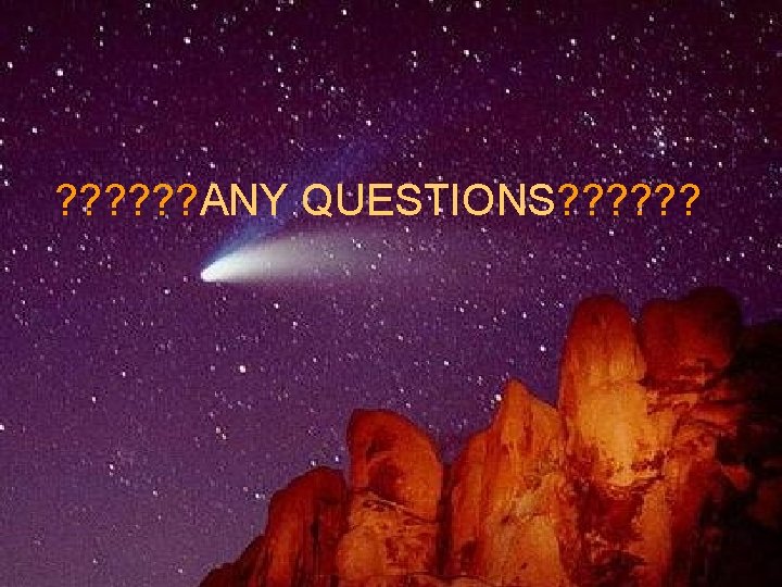 ? ? ? ANY QUESTIONS? ? ? 