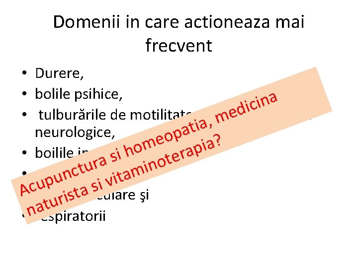 Domenii in care actioneaza mai frecvent • Durere, • bolile psihice, a n i