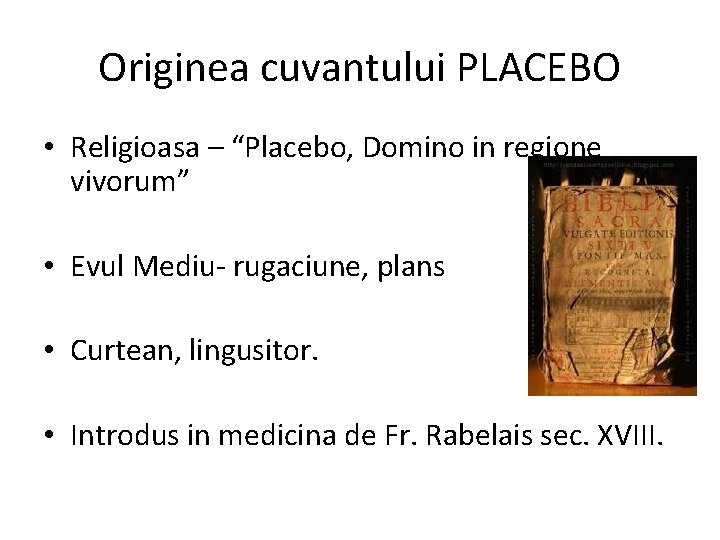 Originea cuvantului PLACEBO • Religioasa – “Placebo, Domino in regione vivorum” • Evul Mediu-
