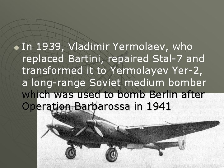u In 1939, Vladimir Yermolaev, who replaced Bartini, repaired Stal-7 and transformed it to