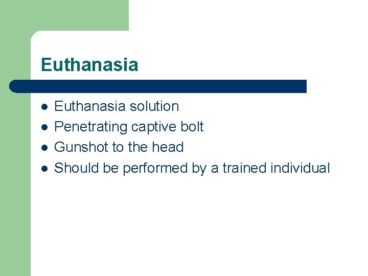 Euthanasia l l Euthanasia solution Penetrating captive bolt Gunshot to the head Should be