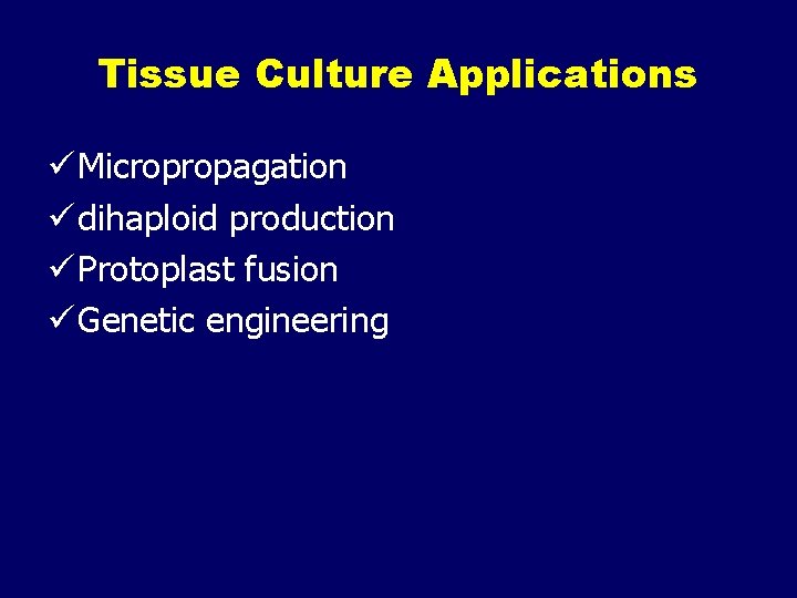 Tissue Culture Applications ü Micropropagation ü dihaploid production ü Protoplast fusion ü Genetic engineering