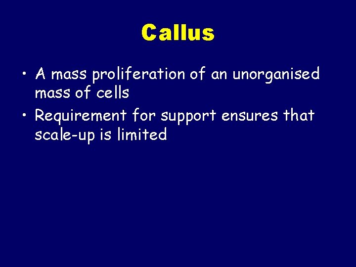Callus • A mass proliferation of an unorganised mass of cells • Requirement for