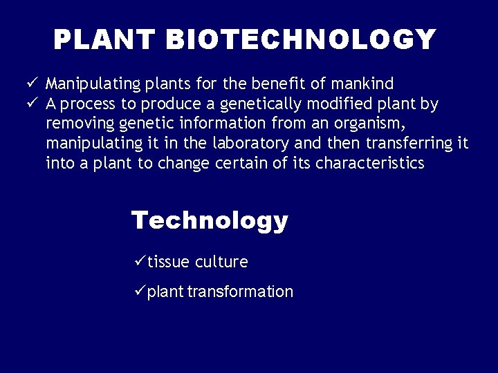 PLANT BIOTECHNOLOGY ü Manipulating plants for the benefit of mankind ü A process to