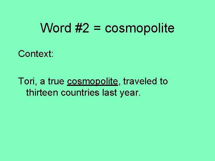 Word #2 = cosmopolite Context: Tori, a true cosmopolite, traveled to thirteen countries last