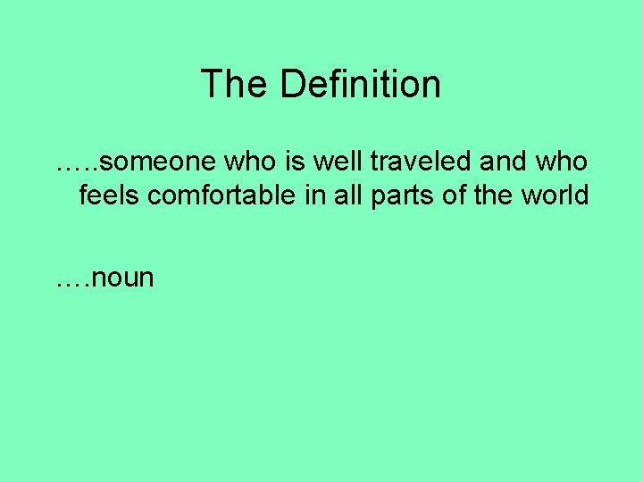 The Definition …. . someone who is well traveled and who feels comfortable in