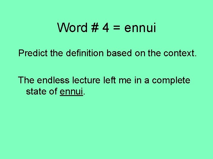 Word # 4 = ennui Predict the definition based on the context. The endless