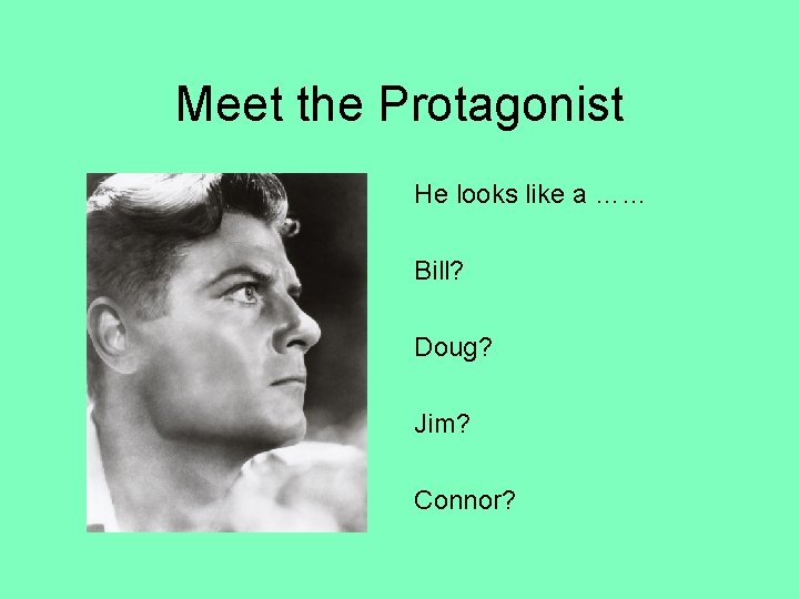 Meet the Protagonist He looks like a …… Bill? Doug? Jim? Connor? 