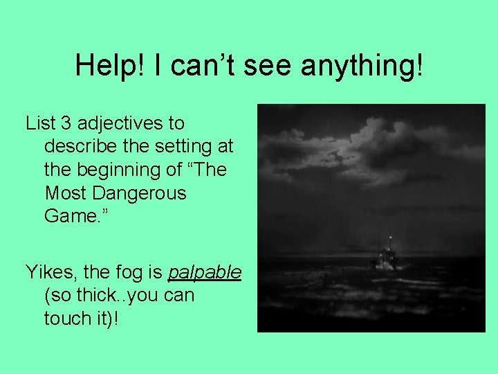 Help! I can’t see anything! List 3 adjectives to describe the setting at the