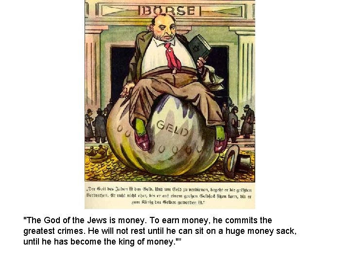 "The God of the Jews is money. To earn money, he commits the greatest