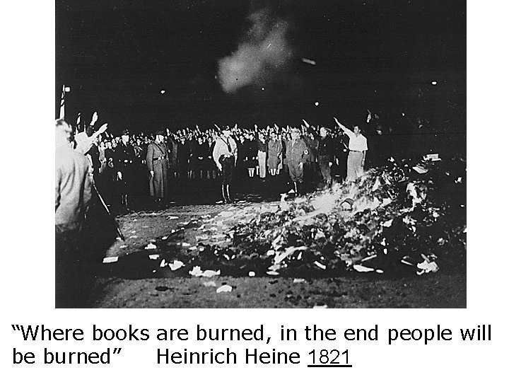 “Where books are burned, in the end people will be burned” Heinrich Heine 1821