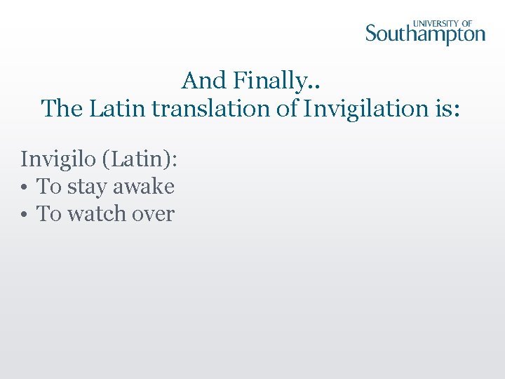 And Finally. . The Latin translation of Invigilation is: Invigilo (Latin): • To stay