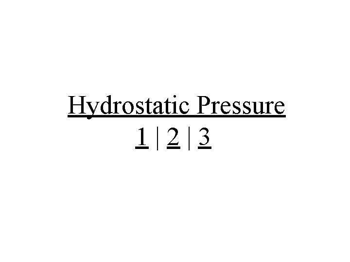 Hydrostatic Pressure 1|2|3 Hydrostatic Pressure 1|2|3
