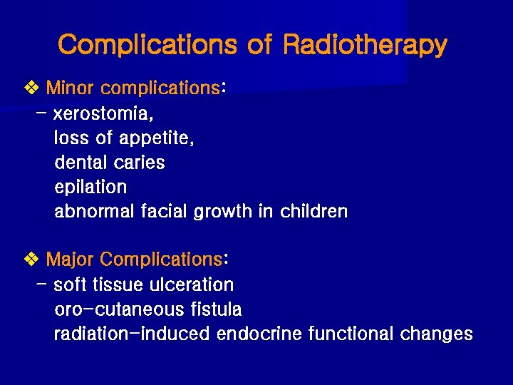 Complications of Radiotherapy Minor complications: - xerostomia, loss of appetite, dental caries epilation abnormal