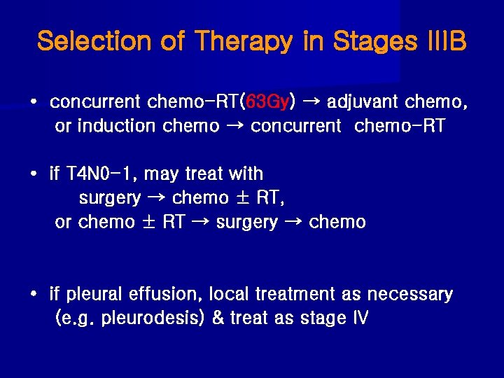 Selection of Therapy in Stages IIIB • concurrent chemo-RT(63 Gy) → adjuvant chemo, or