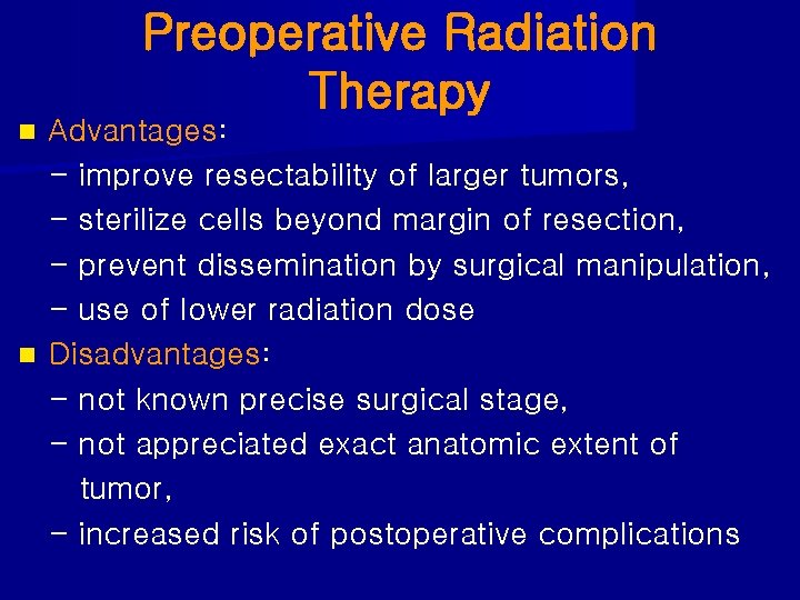 Preoperative Radiation Therapy Advantages: - improve resectability of larger tumors, - sterilize cells beyond