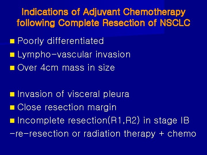 Indications of Adjuvant Chemotherapy following Complete Resection of NSCLC n Poorly differentiated n Lympho-vascular